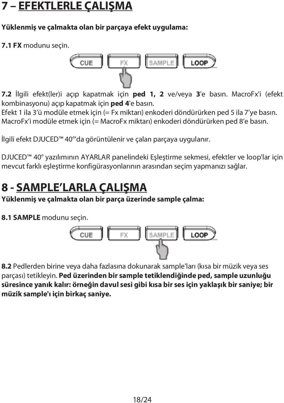 MacroFx i modüle etmek için (= MacroFx miktarı) enkoderi döndürürken ped 8 e basın. İlgili efekt DJUCED 40 'da görüntülenir ve çalan parçaya uygulanır.