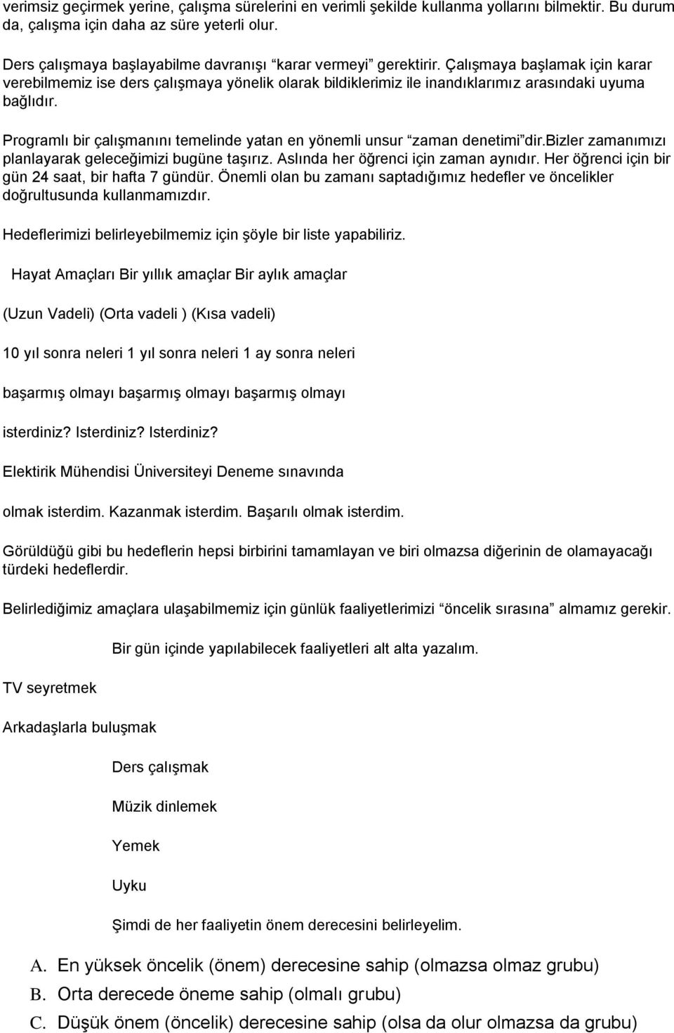 Programlı bir çalışmanını temelinde yatan en yönemli unsur zaman denetimi dir.bizler zamanımızı planlayarak geleceğimizi bugüne taşırız. Aslında her öğrenci için zaman aynıdır.