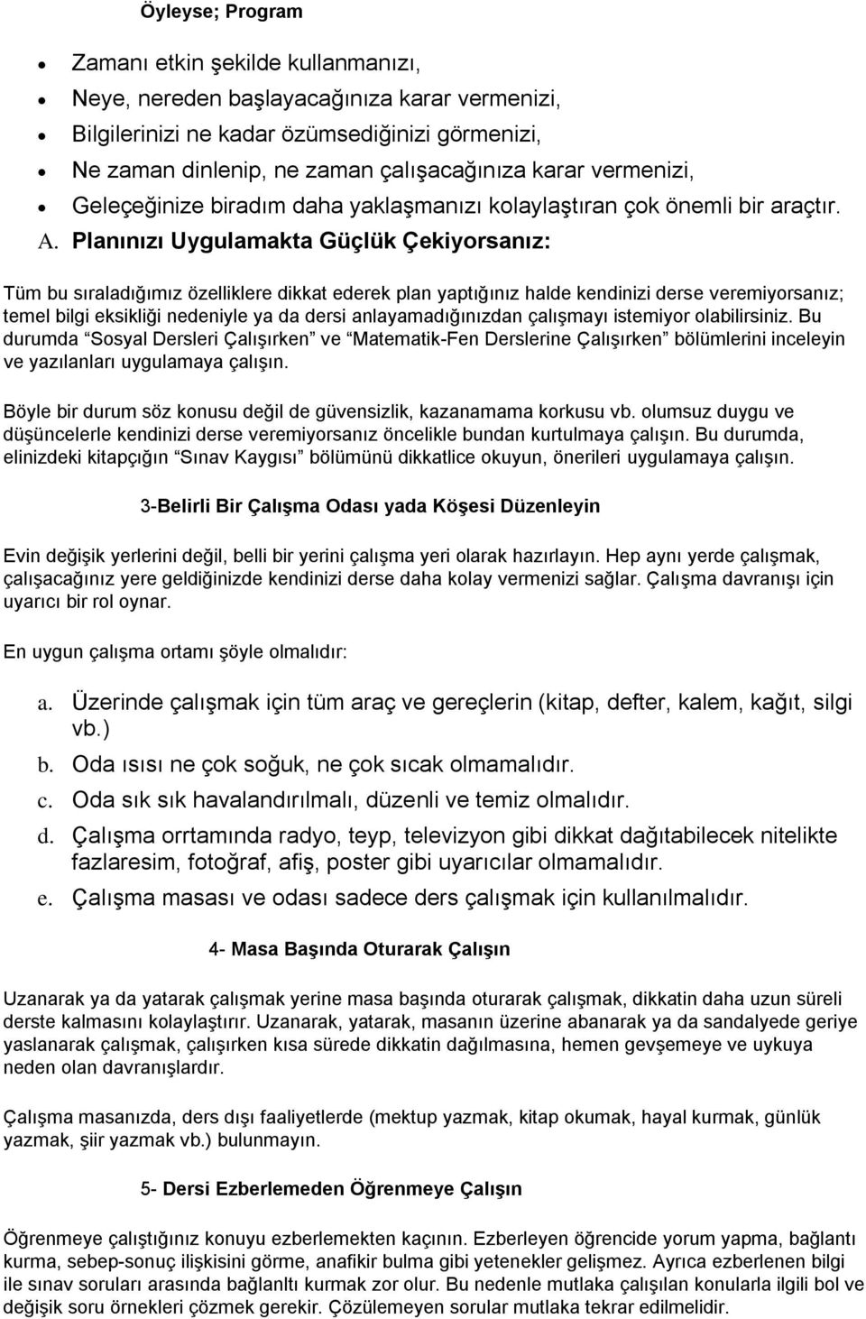 Planınızı Uygulamakta Güçlük Çekiyorsanız: Tüm bu sıraladığımız özelliklere dikkat ederek plan yaptığınız halde kendinizi derse veremiyorsanız; temel bilgi eksikliği nedeniyle ya da dersi