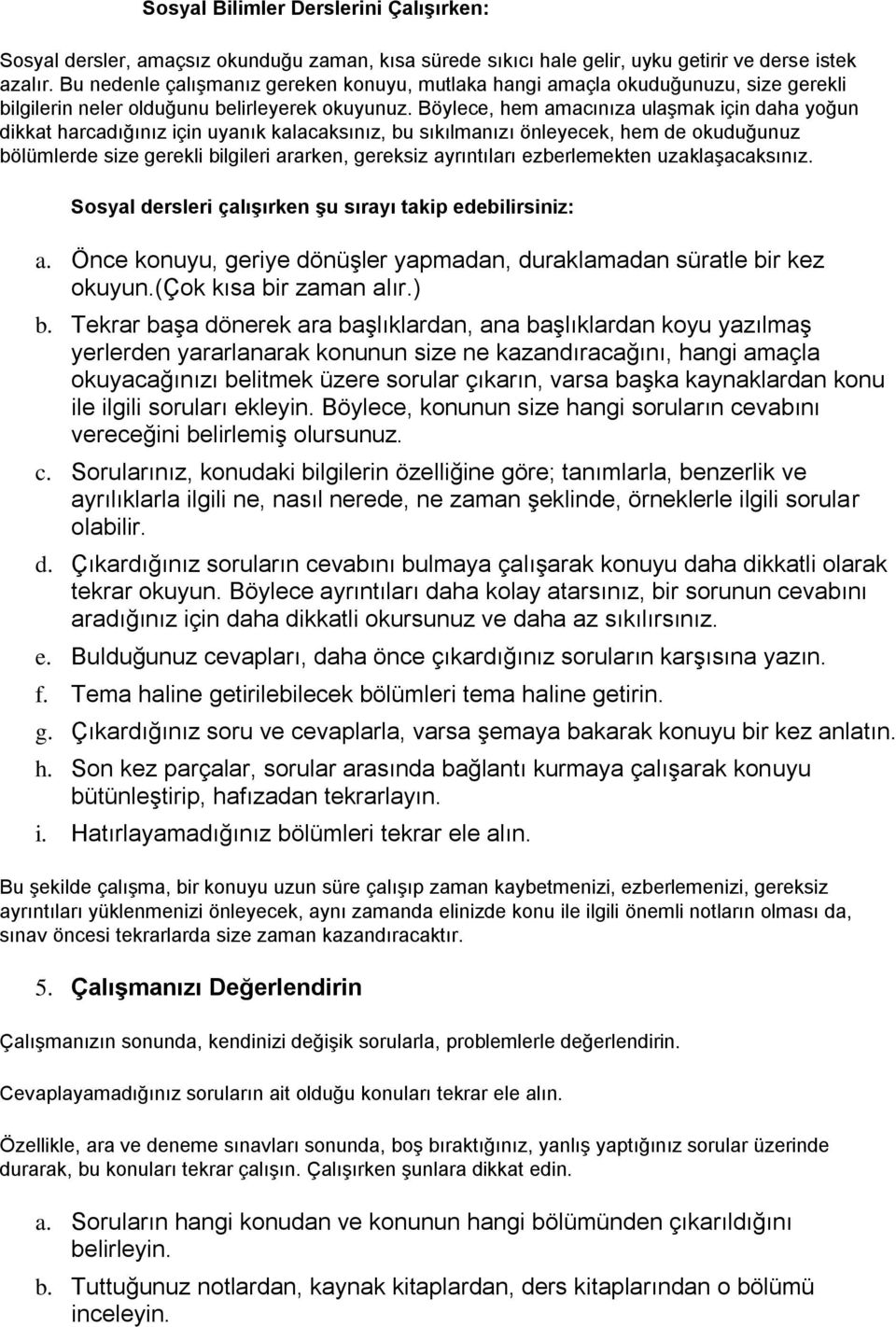 Böylece, hem amacınıza ulaşmak için daha yoğun dikkat harcadığınız için uyanık kalacaksınız, bu sıkılmanızı önleyecek, hem de okuduğunuz bölümlerde size gerekli bilgileri ararken, gereksiz