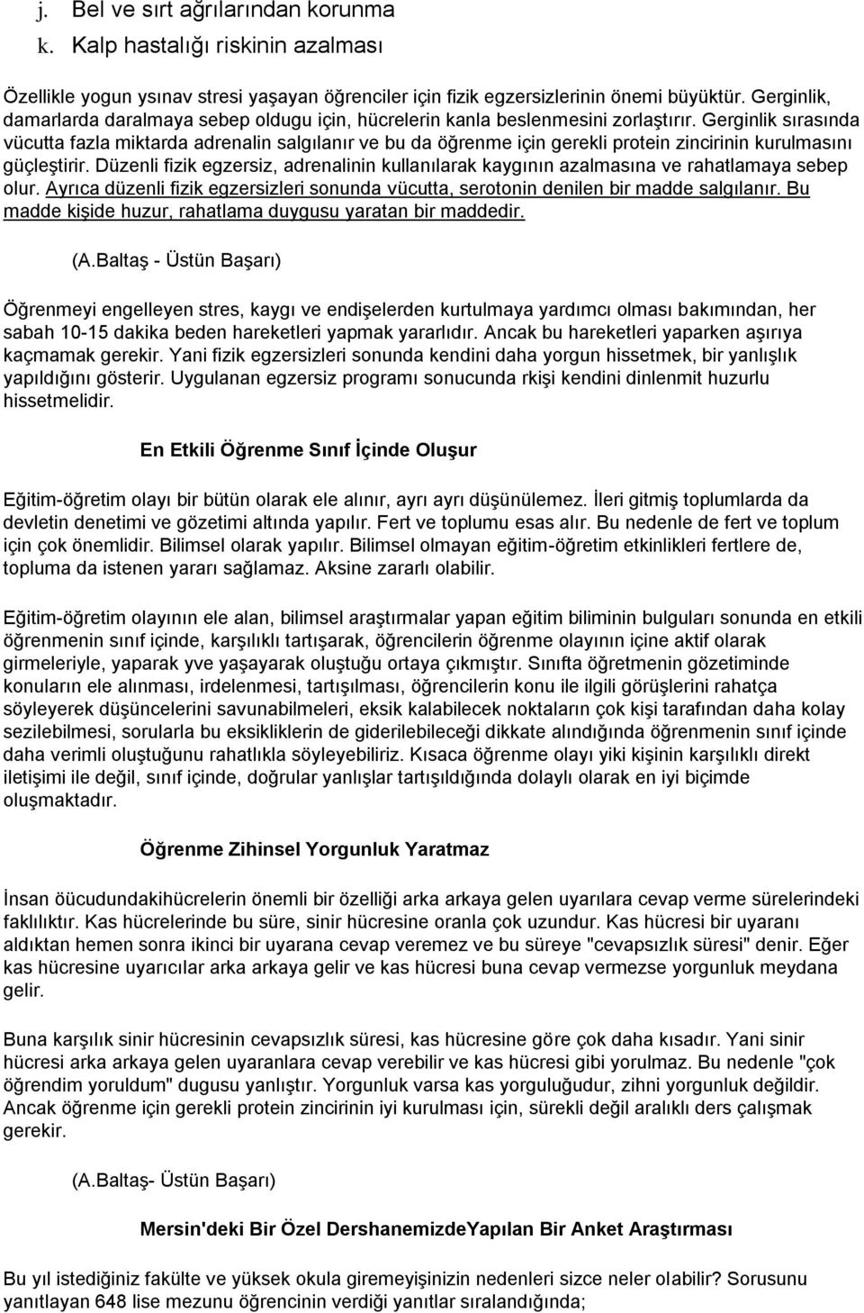 Gerginlik sırasında vücutta fazla miktarda adrenalin salgılanır ve bu da öğrenme için gerekli protein zincirinin kurulmasını güçleştirir.