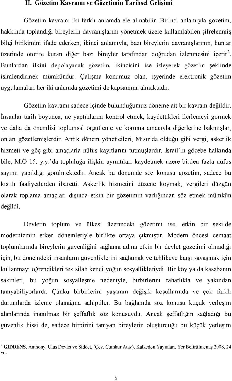 bunlar üzerinde otorite kuran diğer bazı bireyler tarafından doğrudan izlenmesini içerir 2. Bunlardan ilkini depolayarak gözetim, ikincisini ise izleyerek gözetim şeklinde isimlendirmek mümkündür.