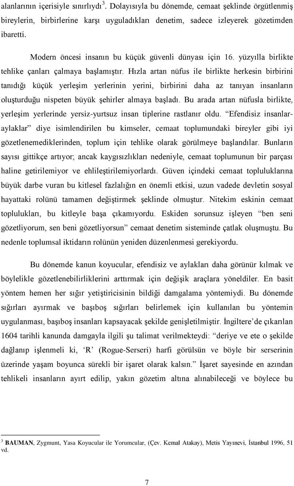 Hızla artan nüfus ile birlikte herkesin birbirini tanıdığı küçük yerleşim yerlerinin yerini, birbirini daha az tanıyan insanların oluşturduğu nispeten büyük şehirler almaya başladı.