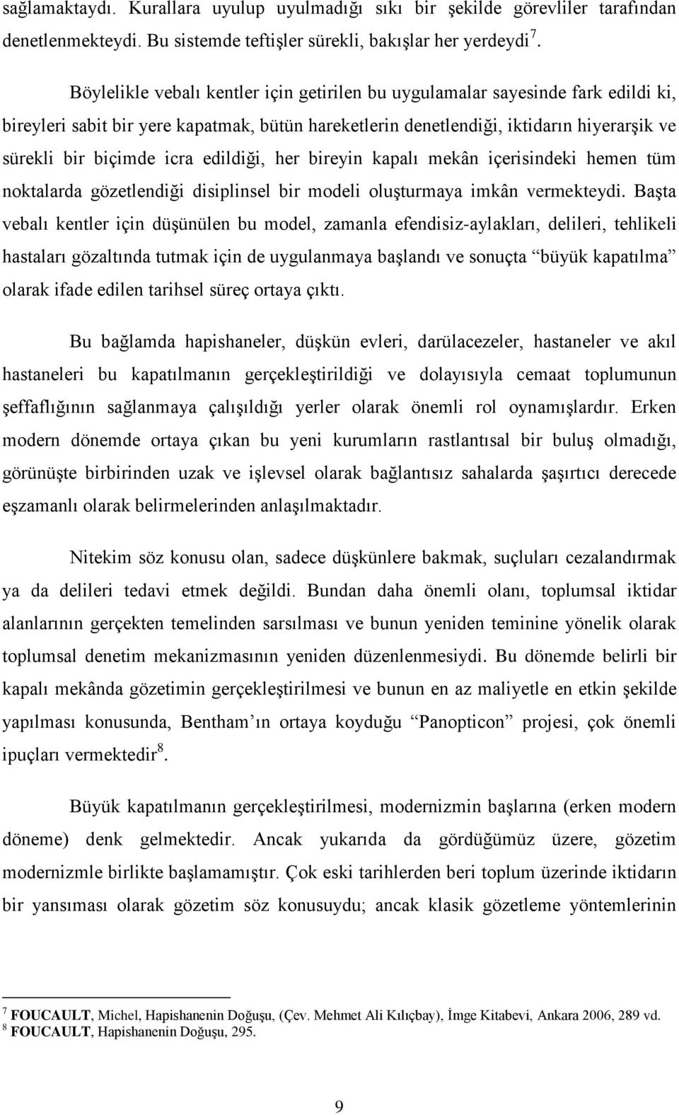 edildiği, her bireyin kapalı mekân içerisindeki hemen tüm noktalarda gözetlendiği disiplinsel bir modeli oluşturmaya imkân vermekteydi.