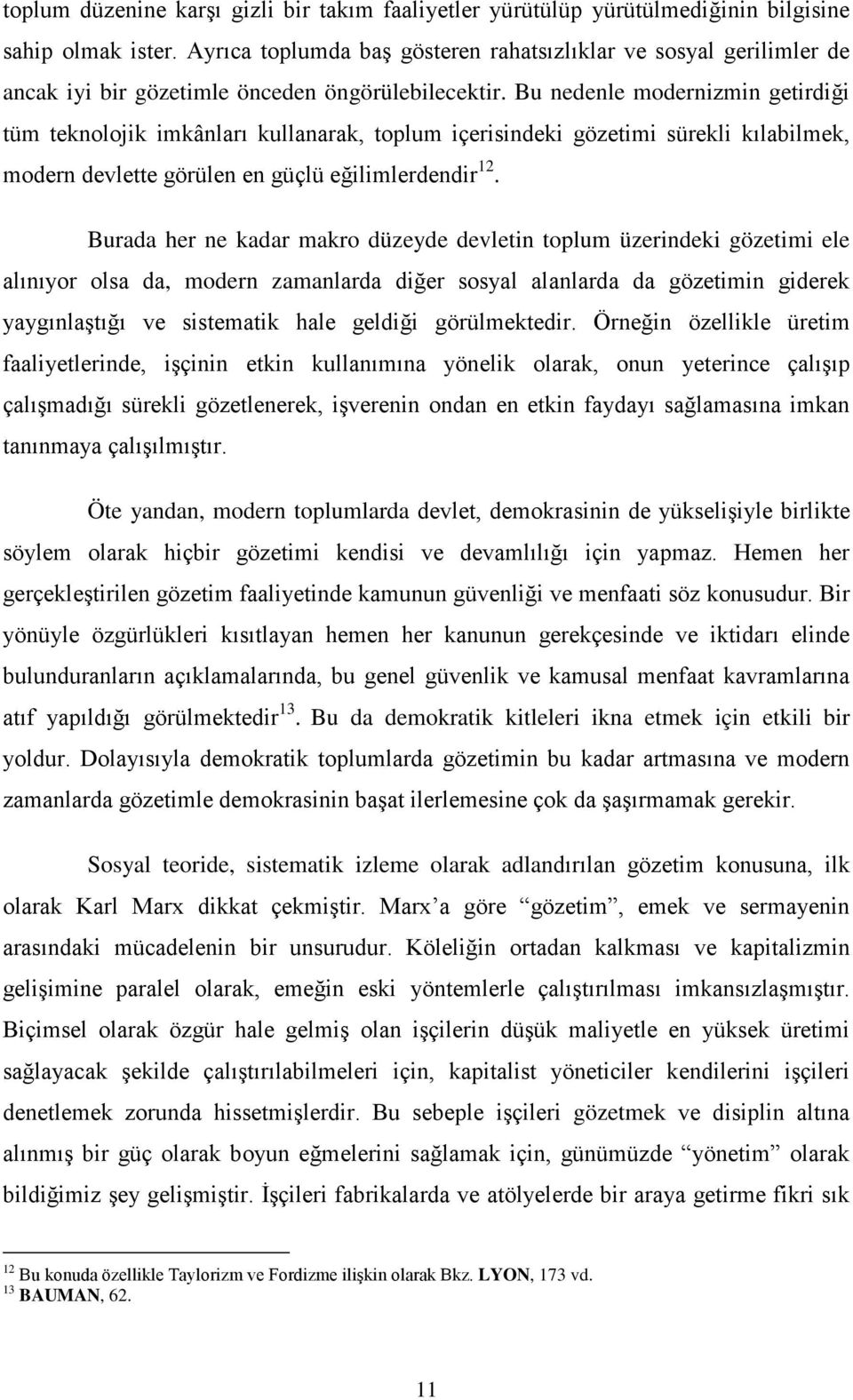 Bu nedenle modernizmin getirdiği tüm teknolojik imkânları kullanarak, toplum içerisindeki gözetimi sürekli kılabilmek, modern devlette görülen en güçlü eğilimlerdendir 12.