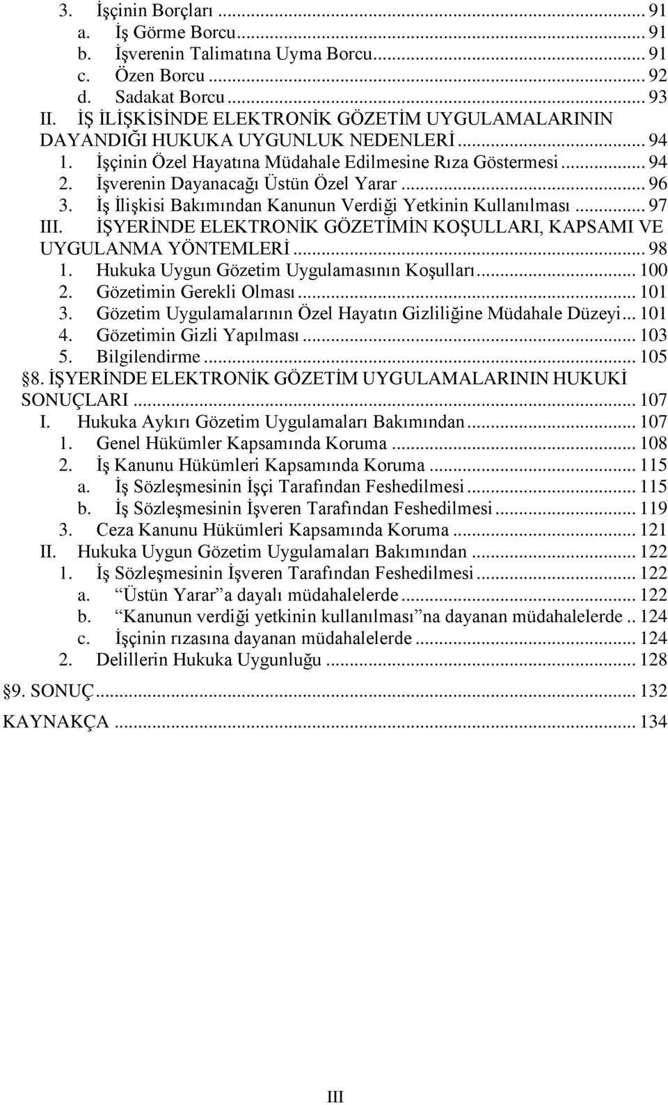 .. 96 3. İş İlişkisi Bakımından Kanunun Verdiği Yetkinin Kullanılması... 97 III. İŞYERİNDE ELEKTRONİK GÖZETİMİN KOŞULLARI, KAPSAMI VE UYGULANMA YÖNTEMLERİ... 98 1.