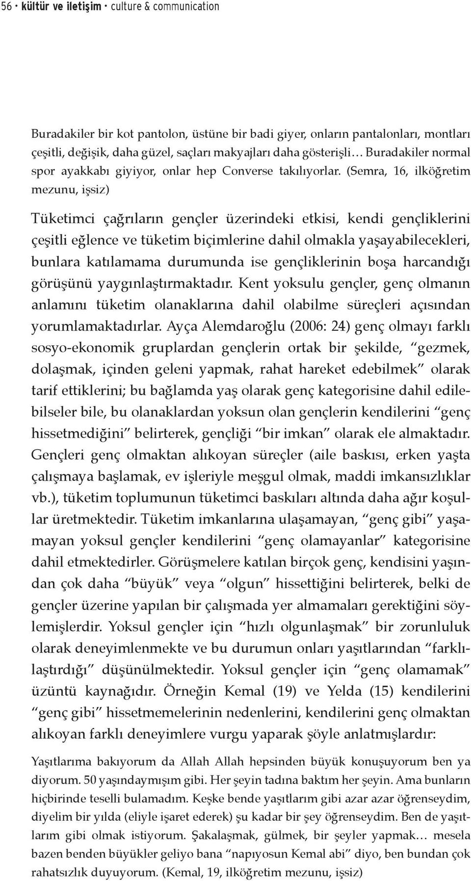 (Semra, 16, ilköğretim mezunu, işsiz) Tüketimci çağrıların gençler üzerindeki etkisi, kendi gençliklerini çeşitli eğlence ve tüketim biçimlerine dahil olmakla yaşayabilecekleri, bunlara katılamama