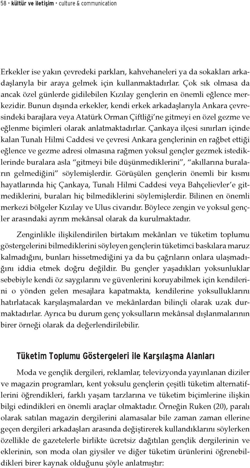 Bunun dışında erkekler, kendi erkek arkadaşlarıyla Ankara çevresindeki barajlara veya Atatürk Orman Çiftliği ne gitmeyi en özel gezme ve eğlenme biçimleri olarak anlatmaktadırlar.