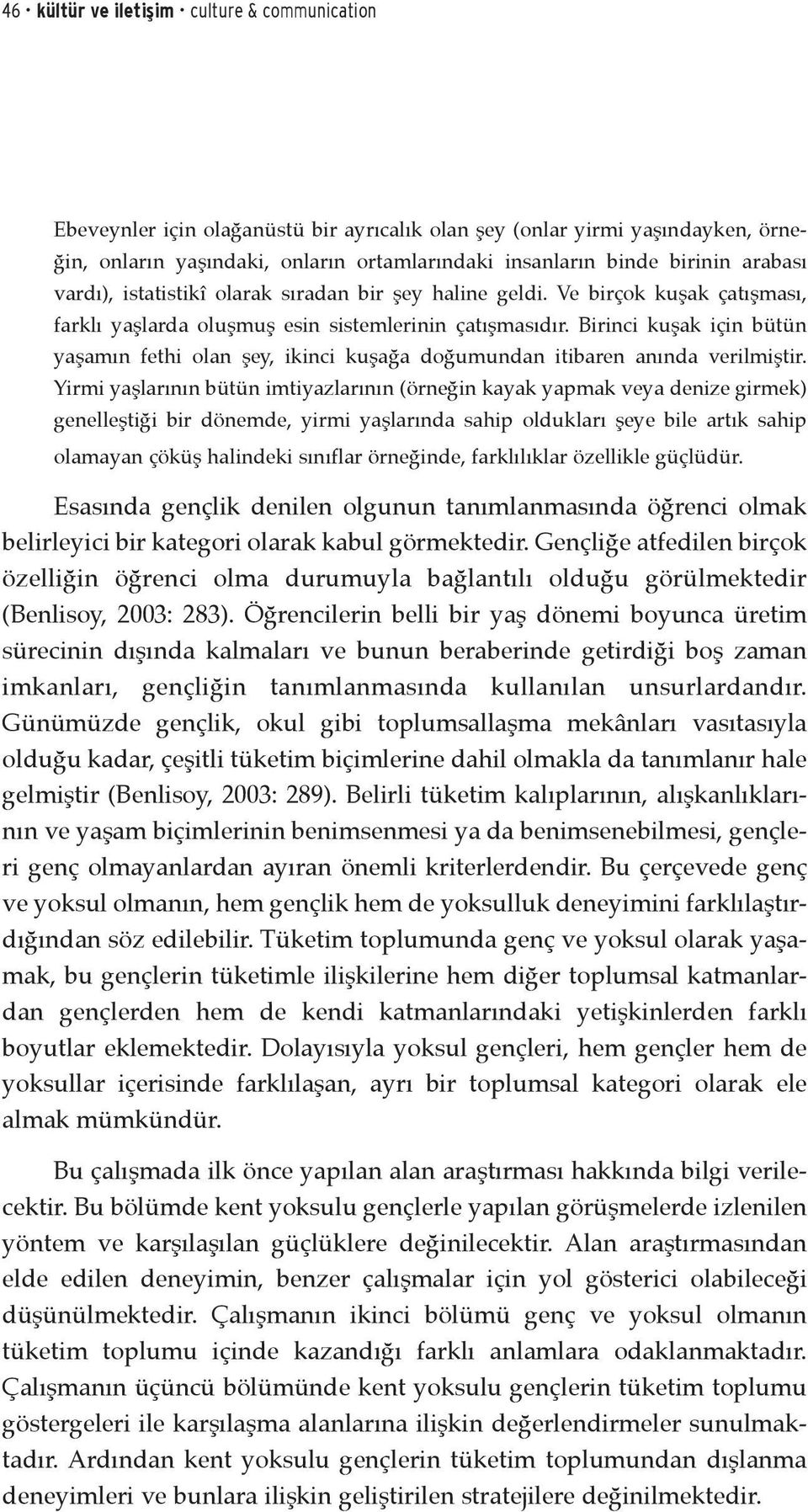 Birinci kuşak için bütün yaşamın fethi olan şey, ikinci kuşağa doğumundan itibaren anında verilmiştir.