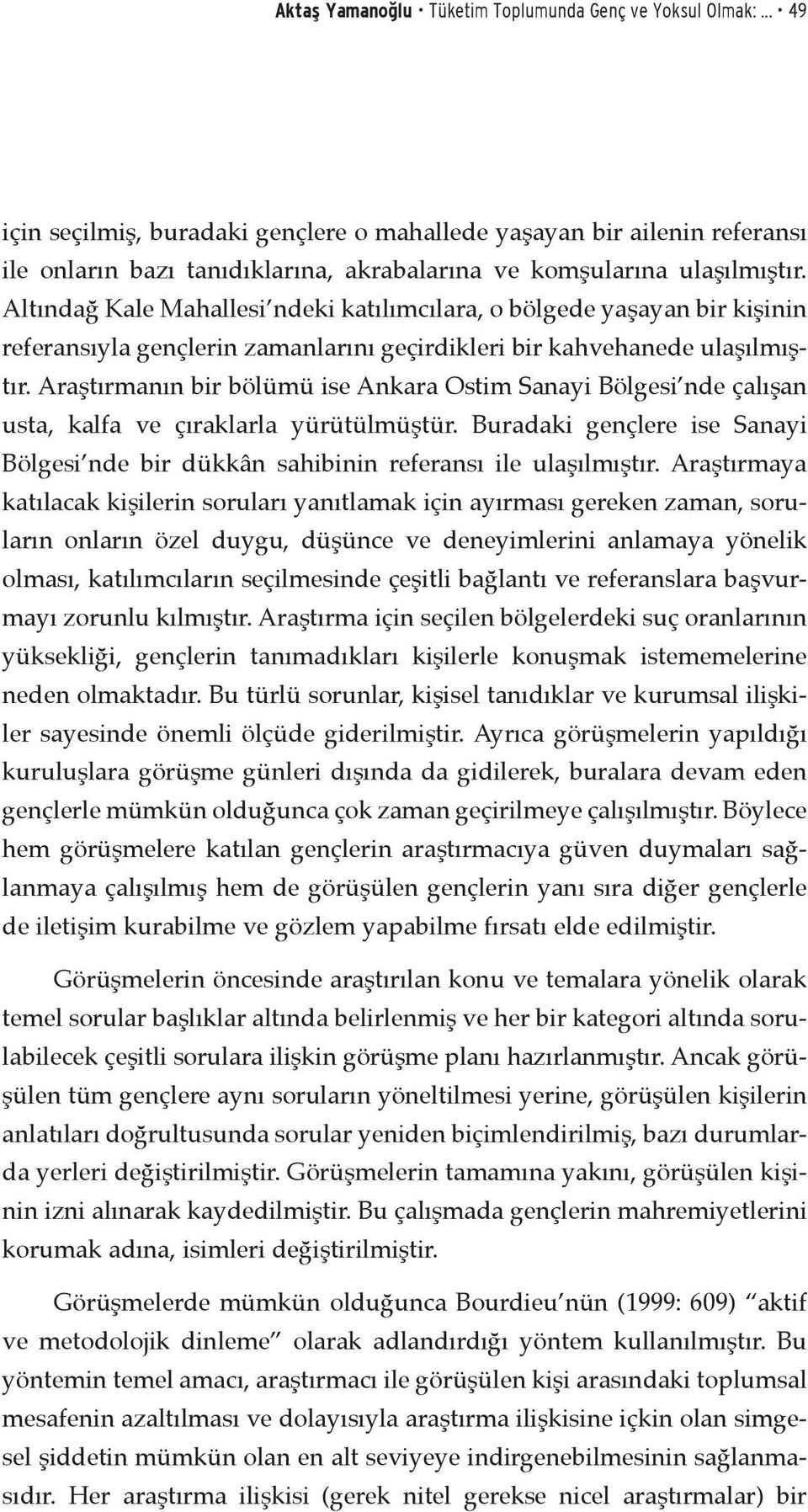 Altındağ Kale Mahallesi ndeki katılımcılara, o bölgede yaşayan bir kişinin referansıyla gençlerin zamanlarını geçirdikleri bir kahvehanede ulaşılmıştır.