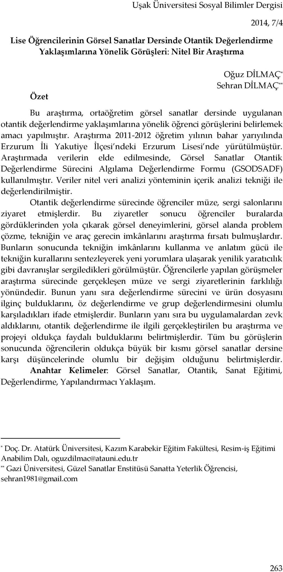 Araştırma 2011-2012 öğretim yılının bahar yarıyılında Erzurum İli Yakutiye İlçesi ndeki Erzurum Lisesi nde yürütülmüştür.