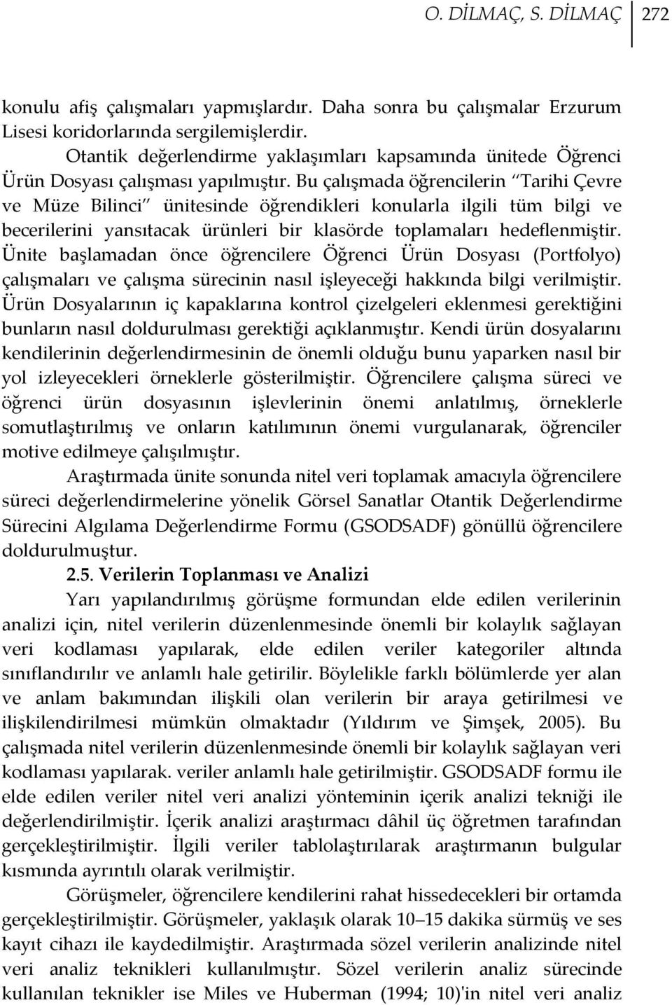 Bu çalışmada öğrencilerin Tarihi Çevre ve Müze Bilinci ünitesinde öğrendikleri konularla ilgili tüm bilgi ve becerilerini yansıtacak ürünleri bir klasörde toplamaları hedeflenmiştir.