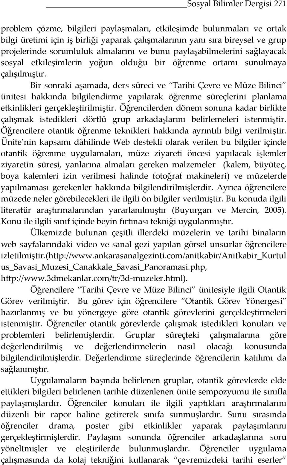 Bir sonraki aşamada, ders süreci ve Tarihi Çevre ve Müze Bilinci ünitesi hakkında bilgilendirme yapılarak öğrenme süreçlerini planlama etkinlikleri gerçekleştirilmiştir.