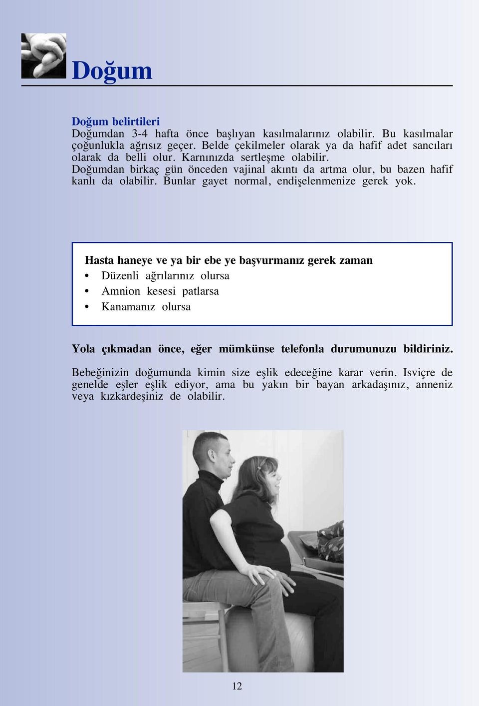 Do umdan birkaç gün önceden vajinal akıntı da artma olur, bu bazen hafif kanlı da olabilir. Bunlar gayet normal, endiflelenmenize gerek yok.