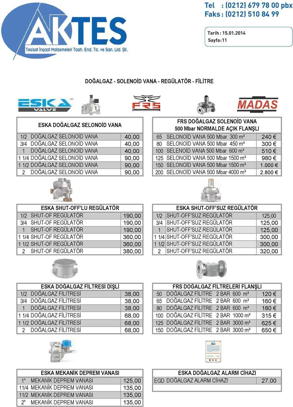 VANA FRS DOĞALGAZ SOLENOİD VANA 500 Mbar NORMALDE AÇIK FLANŞLI 1/2 DOĞALGAZ SELONOĠD VANA 40,00 65 SELONOĠD VANA 500 Mbar 300 m³ 240 3/4 DOĞALGAZ SELONOĠD VANA 40,00 80 SELONOĠD VANA 500 Mbar 450 m³