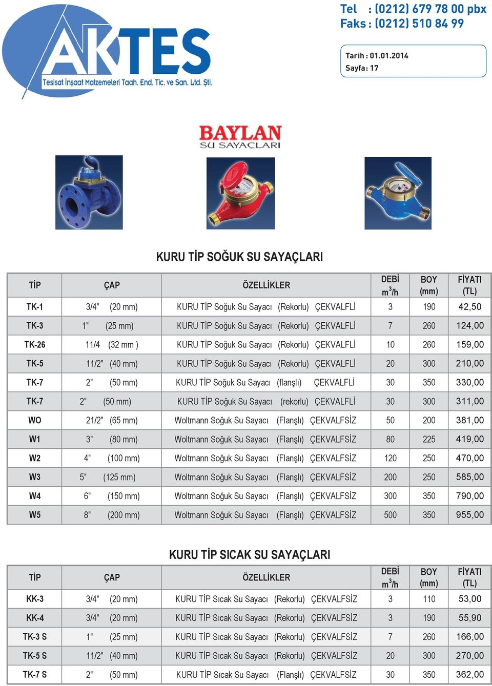 Soğuk Su Sayacı (Rekorlu) ÇEKVALFLİ 7 260 124,00 TK-26 11/4 (32 mm ) KURU TİP Soğuk Su Sayacı (Rekorlu) ÇEKVALFLİ 10 260 159,00 TK-5 11/2" (40 mm) KURU TİP Soğuk Su Sayacı (Rekorlu) ÇEKVALFLİ 20 300