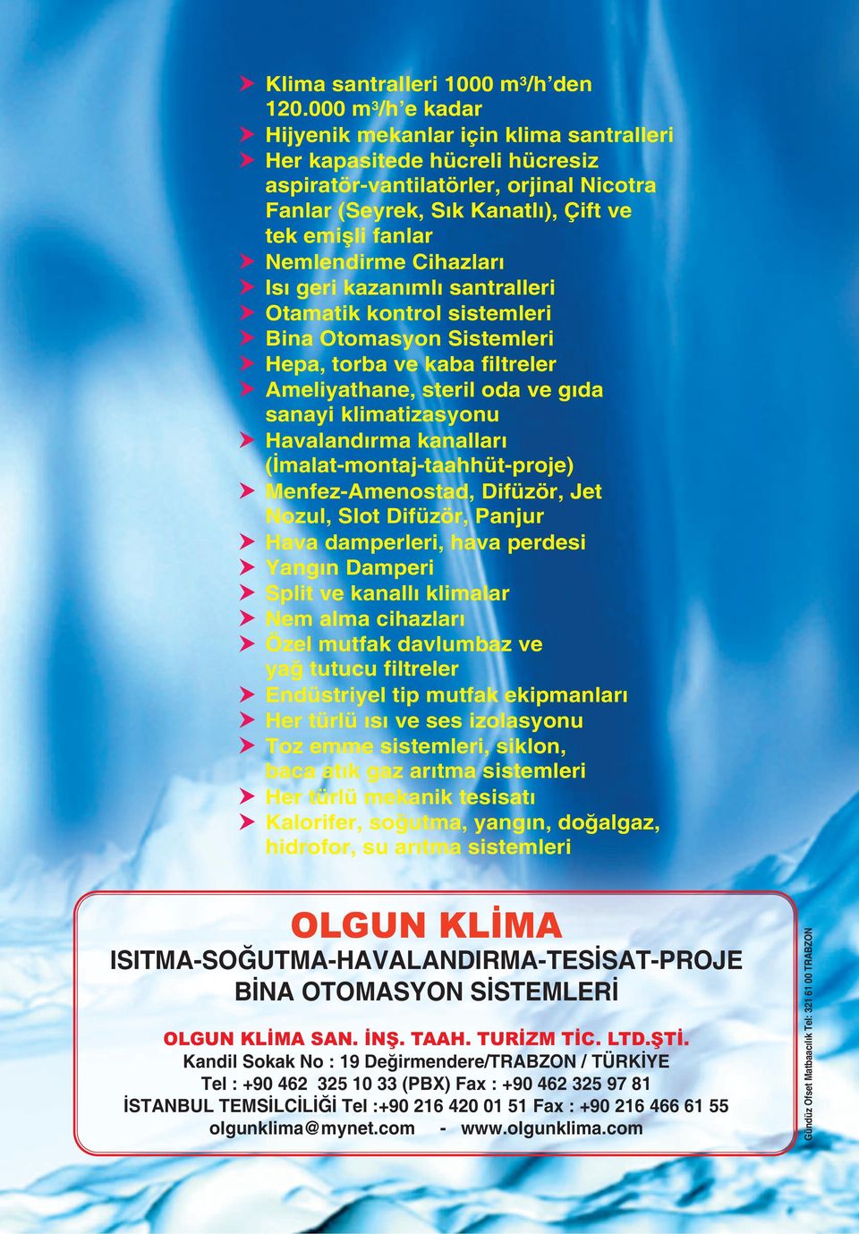 Nemlendirme Cihazları Isı geri kazanımlı santralleri Otamatik kontrol sistemleri Bina Otomasyon Sistemleri Hepa, torba ve kaba filtreler Ameliyathane, steril oda ve gıda sanayi klimatizasyonu