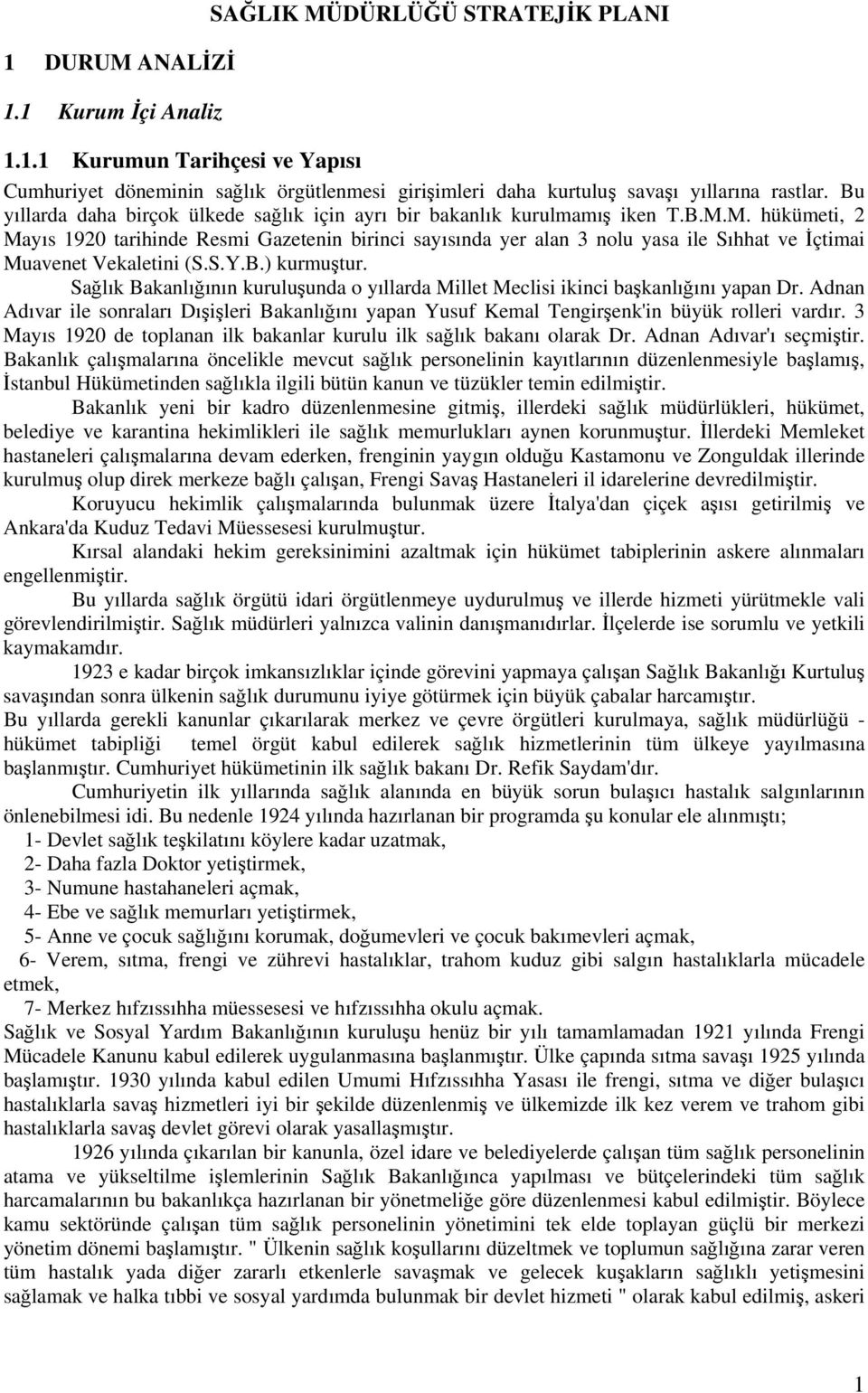 M. hükümeti, 2 Mayıs 1920 tarihinde Resmi Gazetenin birinci sayısında yer alan 3 nolu yasa ile Sıhhat ve İçtimai Muavenet Vekaletini (S.S.Y.B.) kurmuştur.