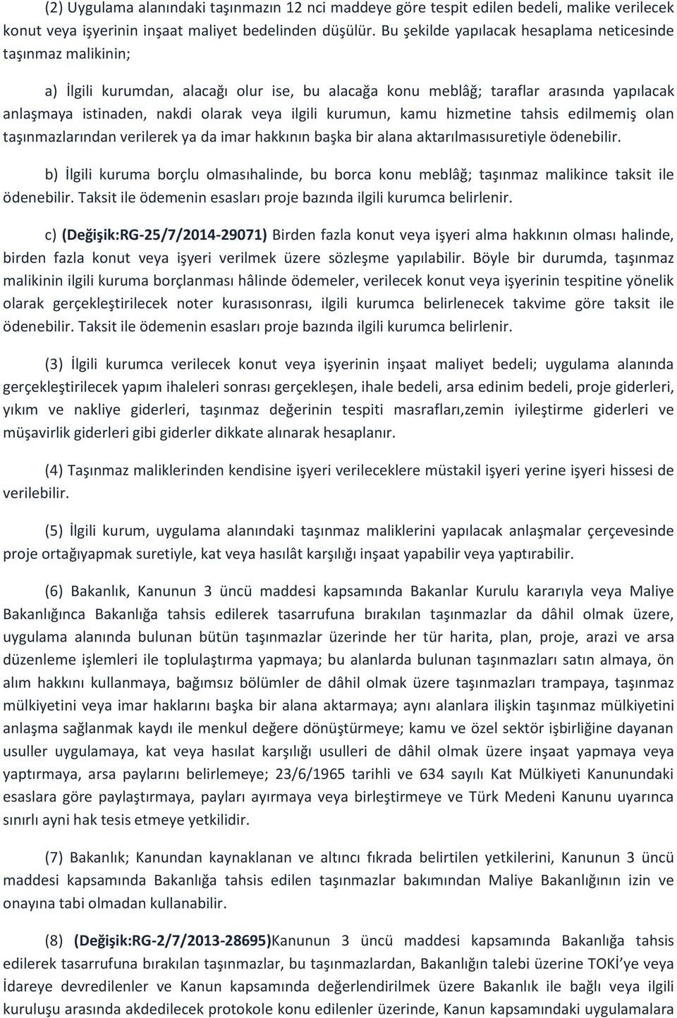 kurumun, kamu hizmetine tahsis edilmemiş olan taşınmazlarından verilerek ya da imar hakkının başka bir alana aktarılmasısuretiyle ödenebilir.