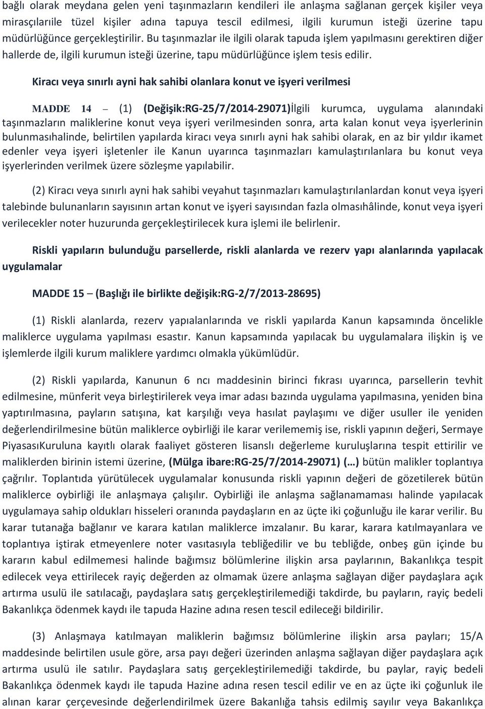 Kiracı veya sınırlı ayni hak sahibi olanlara konut ve işyeri verilmesi MADDE 14 (1) (Değişik:RG-25/7/2014-29071)İlgili kurumca, uygulama alanındaki taşınmazların maliklerine konut veya işyeri