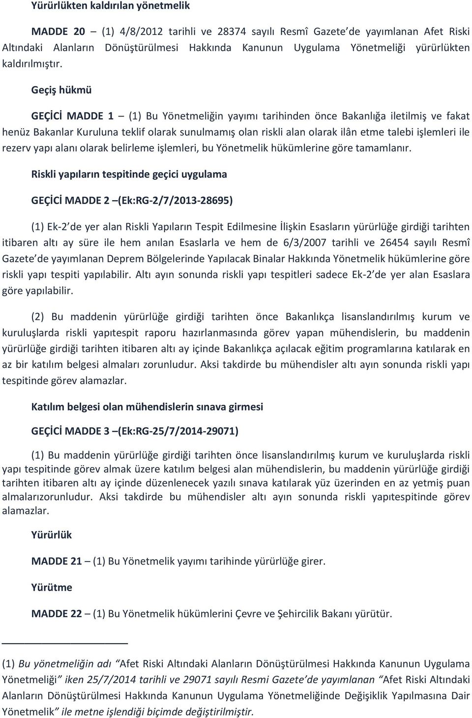 Geçiş hükmü GEÇİCİ MADDE 1 (1) Bu Yönetmeliğin yayımı tarihinden önce Bakanlığa iletilmiş ve fakat henüz Bakanlar Kuruluna teklif olarak sunulmamış olan riskli alan olarak ilân etme talebi işlemleri