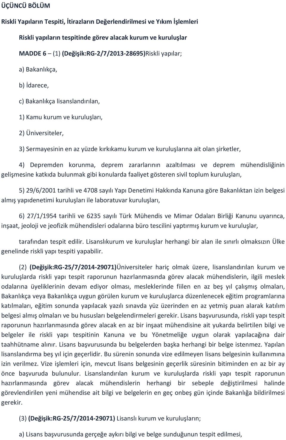 Depremden korunma, deprem zararlarının azaltılması ve deprem mühendisliğinin gelişmesine katkıda bulunmak gibi konularda faaliyet gösteren sivil toplum kuruluşları, 5) 29/6/2001 tarihli ve 4708