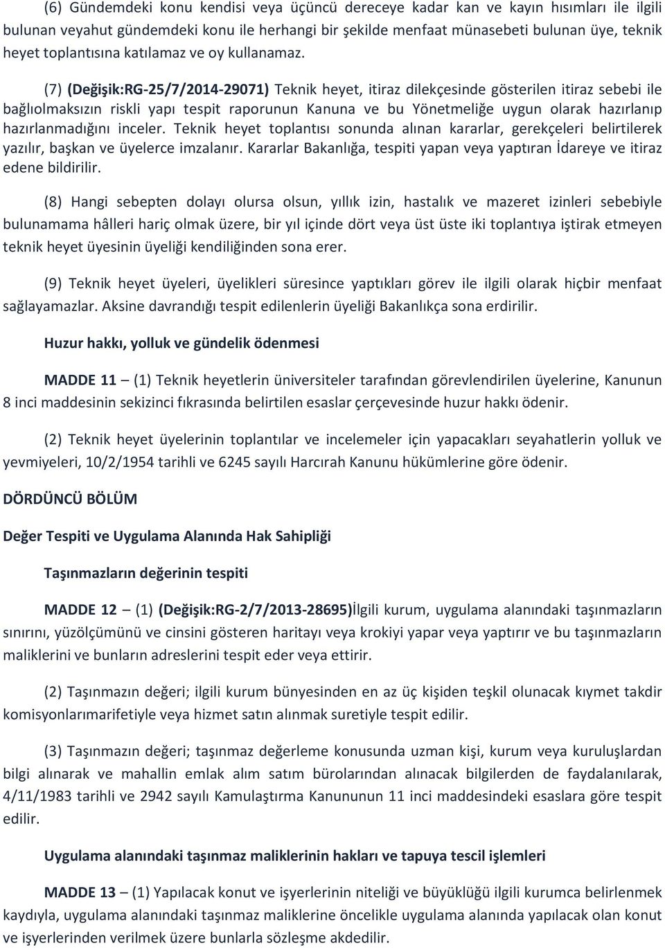 (7) (Değişik:RG-25/7/2014-29071) Teknik heyet, itiraz dilekçesinde gösterilen itiraz sebebi ile bağlıolmaksızın riskli yapı tespit raporunun Kanuna ve bu Yönetmeliğe uygun olarak hazırlanıp