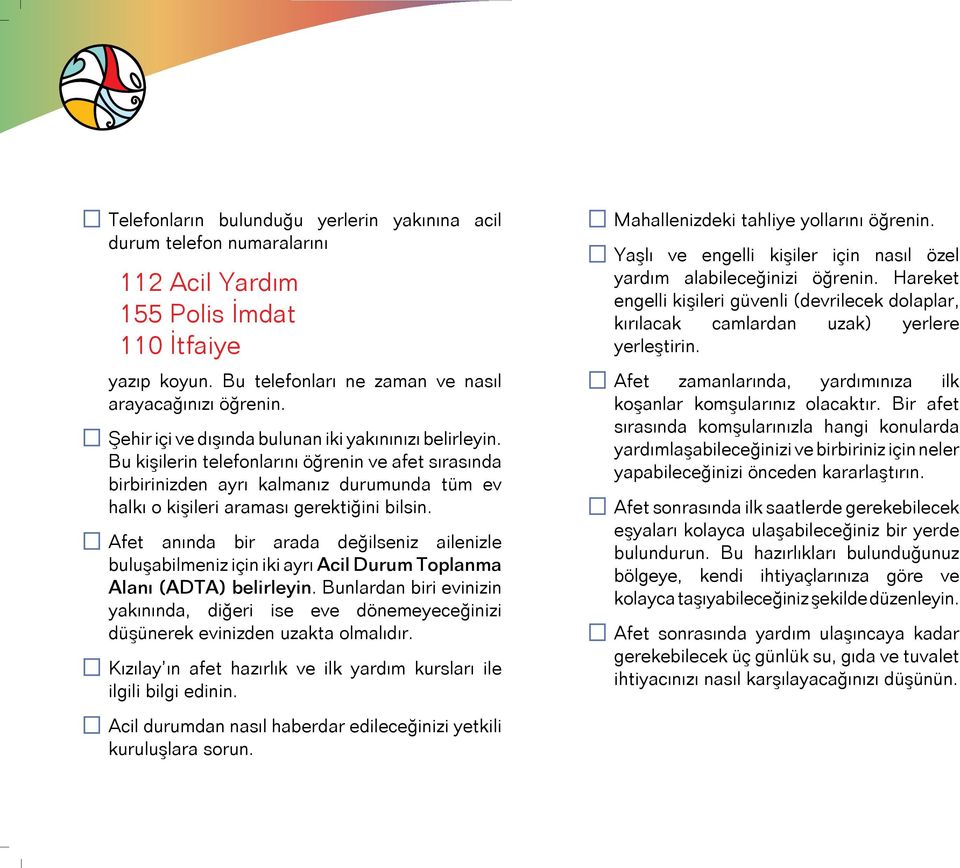 Afet anında bir arada değilseniz ailenizle buluşabilmeniz için iki ayrı Acil Durum Toplanma Alanı (ADTA) belirleyin.