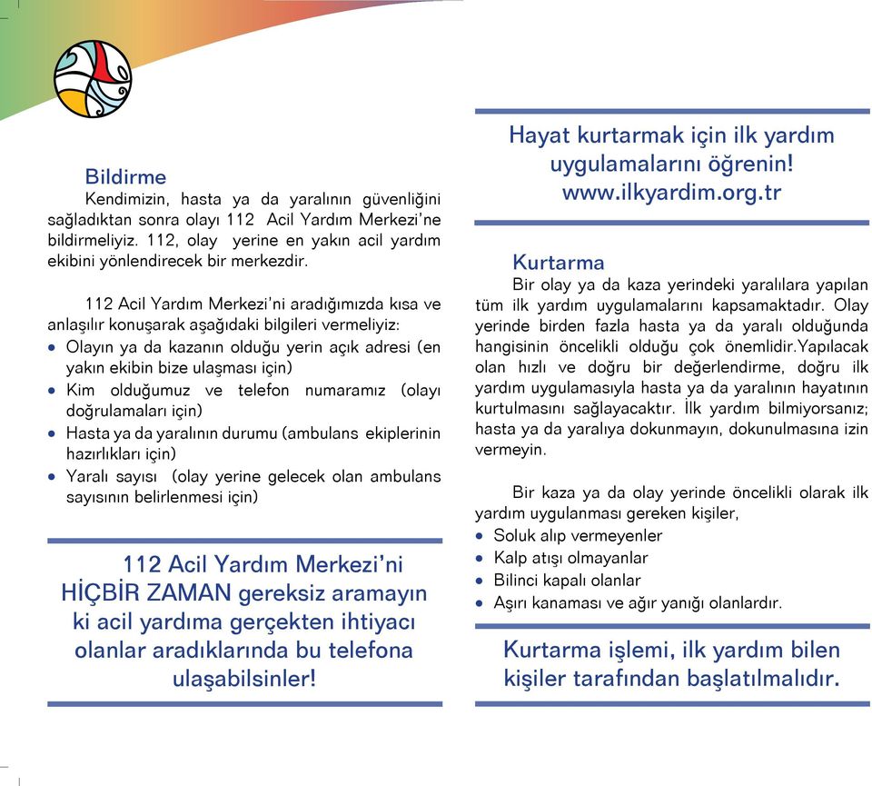 telefon numaramız (olayı doğrulamaları için) Hasta ya da yaralının durumu (ambulans ekiplerinin hazırlıkları için) Yaralı sayısı (olay yerine gelecek olan ambulans sayısının belirlenmesi için) 112