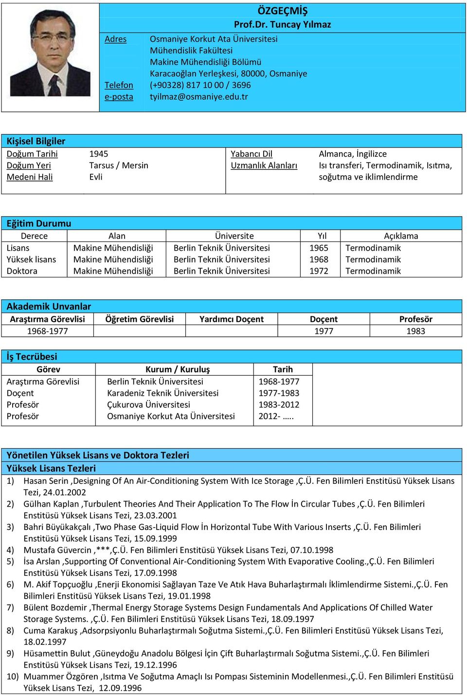tr Kişisel Bilgiler Doğum Tarihi Doğum Yeri Medeni Hali 1945 Tarsus / Mersin Evli Yabancı Dil Uzmanlık Alanları Almanca, İngilizce Isı transferi, Termodinamik, Isıtma, soğutma ve iklimlendirme Eğitim