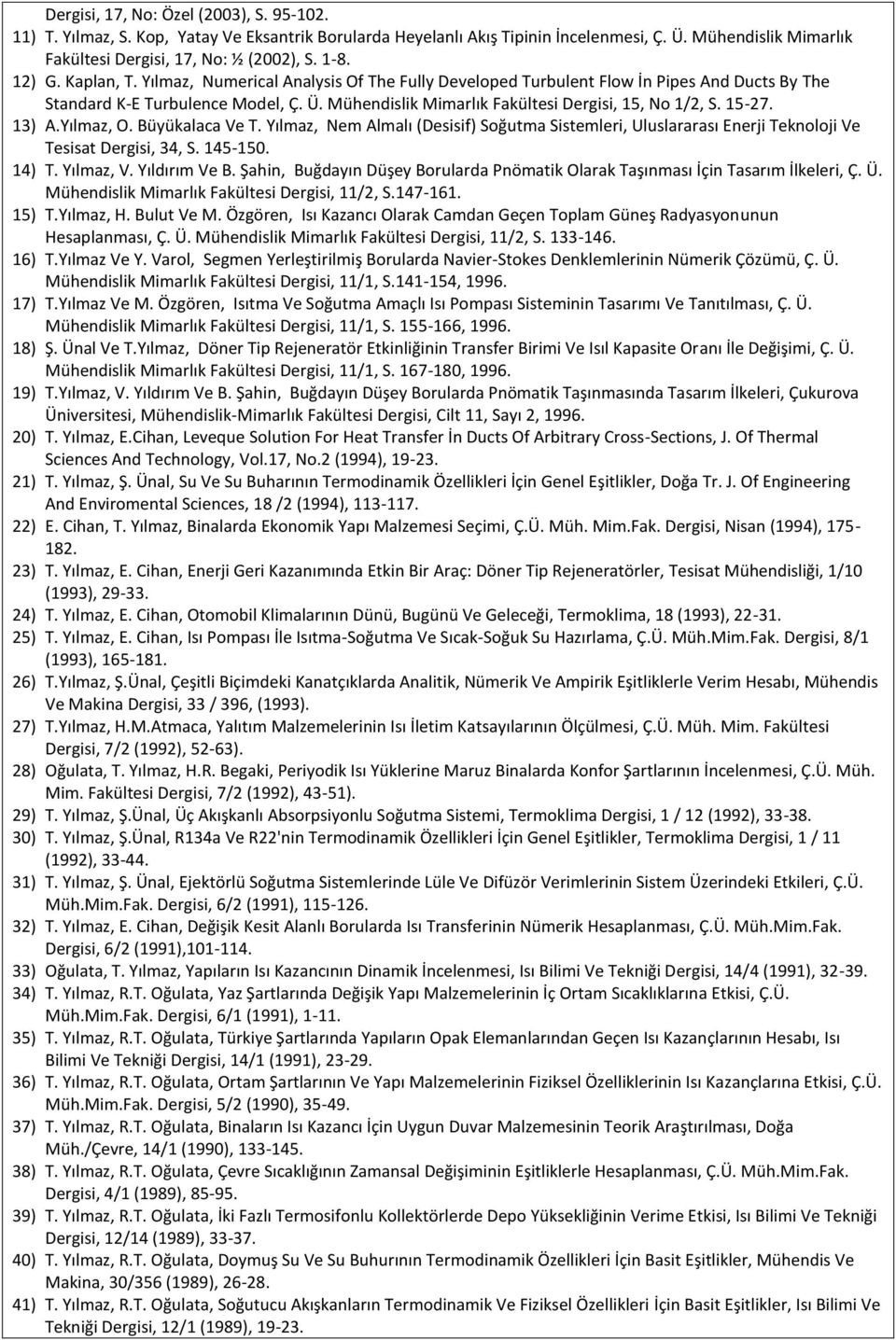 15-27. 13) A.Yılmaz, O. Büyükalaca Ve T. Yılmaz, Nem Almalı (Desisif) Soğutma Sistemleri, Uluslararası Enerji Teknoloji Ve Tesisat Dergisi, 34, S. 145-150. 14) T. Yılmaz, V. Yıldırım Ve B.