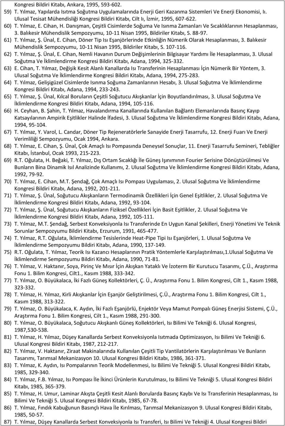 Danışman, Çeşitli Cisimlerde Soğuma Ve Isınma Zamanları Ve Sıcaklıklarının Hesaplanması, 3. Balıkesir Mühendislik Sempozyumu, 10-11 Nisan 1995, Bildiriler Kitabı, S. 88-97. 61) T. Yılmaz, Ş. Ünal, E.