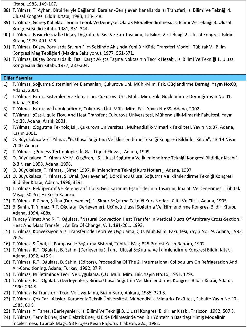Yılmaz, Basınçlı Gaz İle Düşey Doğrultuda Sıvı Ve Katı Taşınımı, Isı Bilimi Ve Tekniği 2. Ulusal Kongresi Bildiri Kitabı, 1979, 491-516. 91) T.