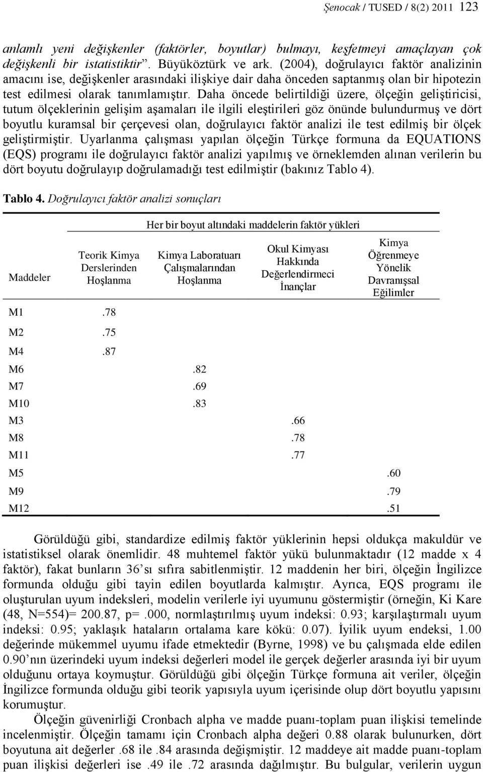 Daha öncede belirtildiği üzere, ölçeğin geliştiricisi, tutum ölçeklerinin gelişim aşamaları ile ilgili eleştirileri göz önünde bulundurmuş ve dört boyutlu kuramsal bir çerçevesi olan, doğrulayıcı