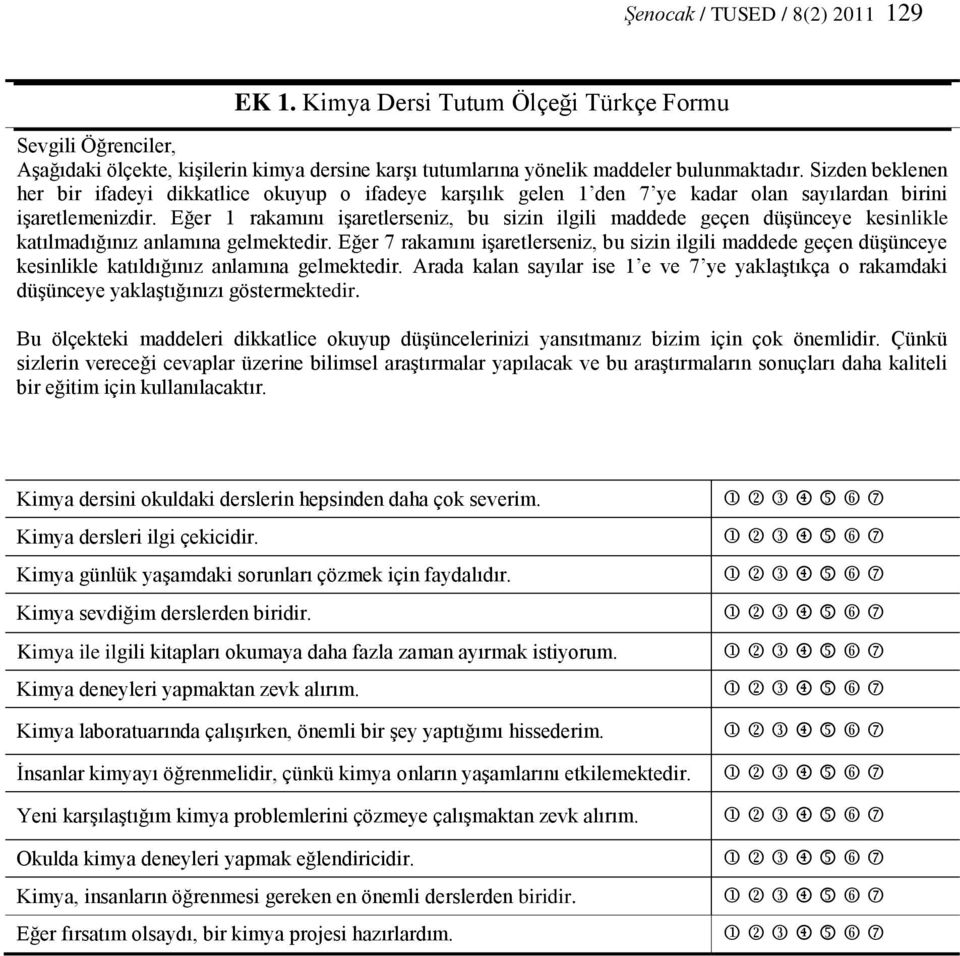 Eğer 1 rakamını işaretlerseniz, bu sizin ilgili maddede geçen düşünceye kesinlikle katılmadığınız anlamına gelmektedir.