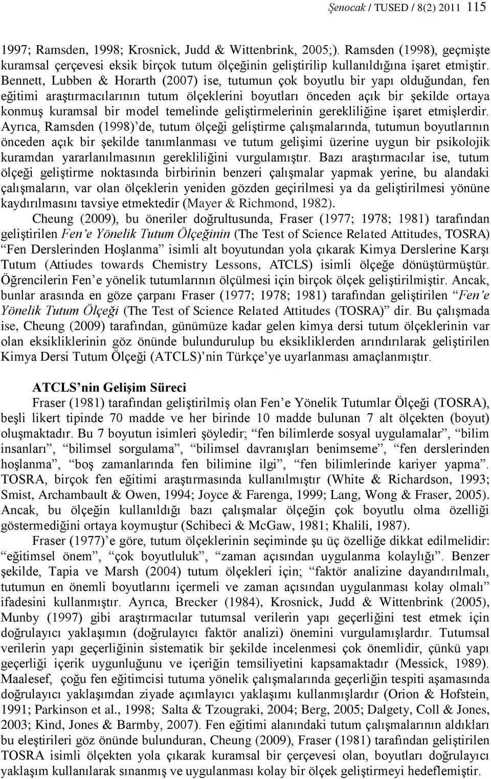 Bennett, Lubben & Horarth (2007) ise, tutumun çok boyutlu bir yapı olduğundan, fen eğitimi araştırmacılarının tutum ölçeklerini boyutları önceden açık bir şekilde ortaya konmuş kuramsal bir model