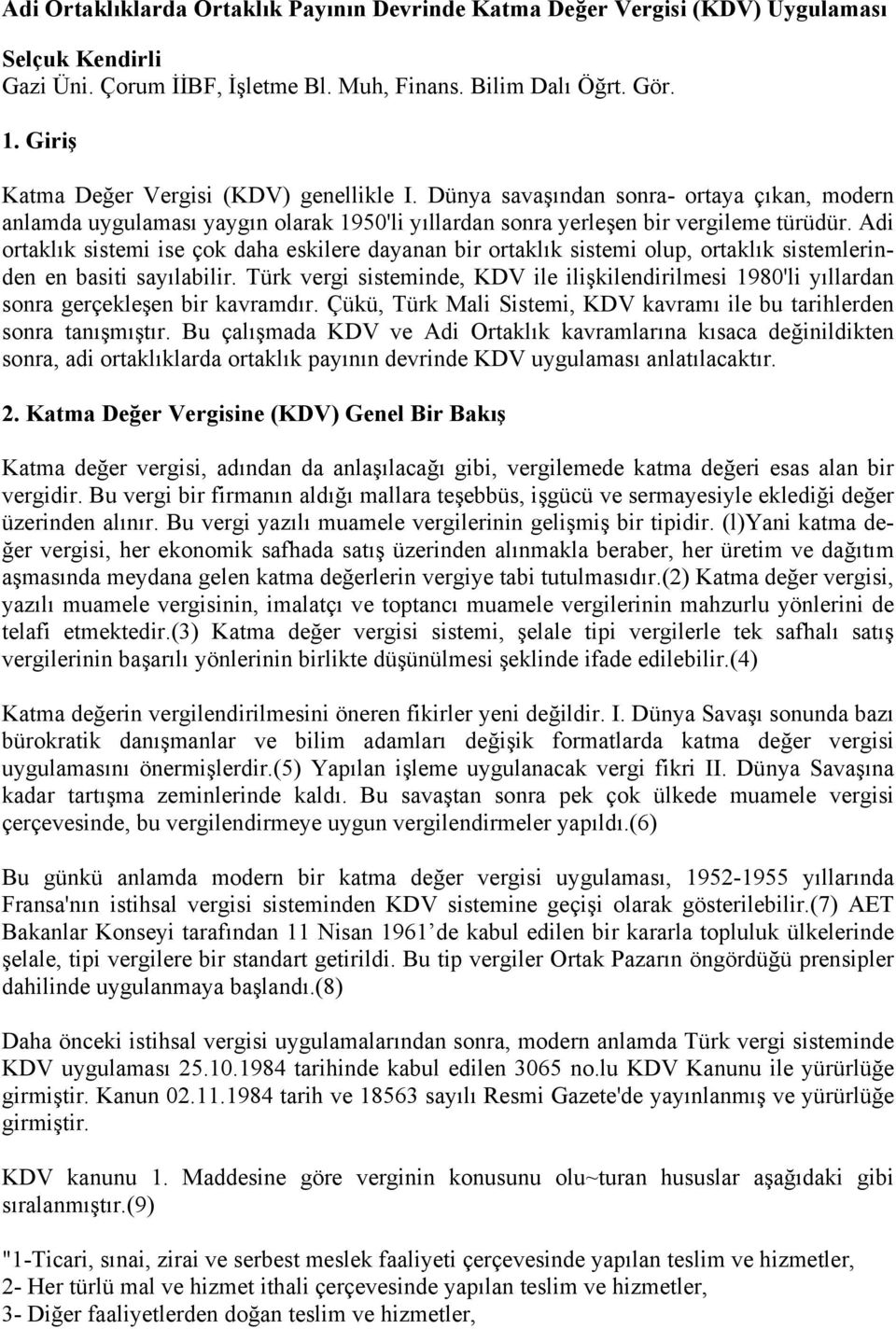 Adi ortaklık sistemi ise çok daha eskilere dayanan bir ortaklık sistemi olup, ortaklık sistemlerinden en basiti sayılabilir.