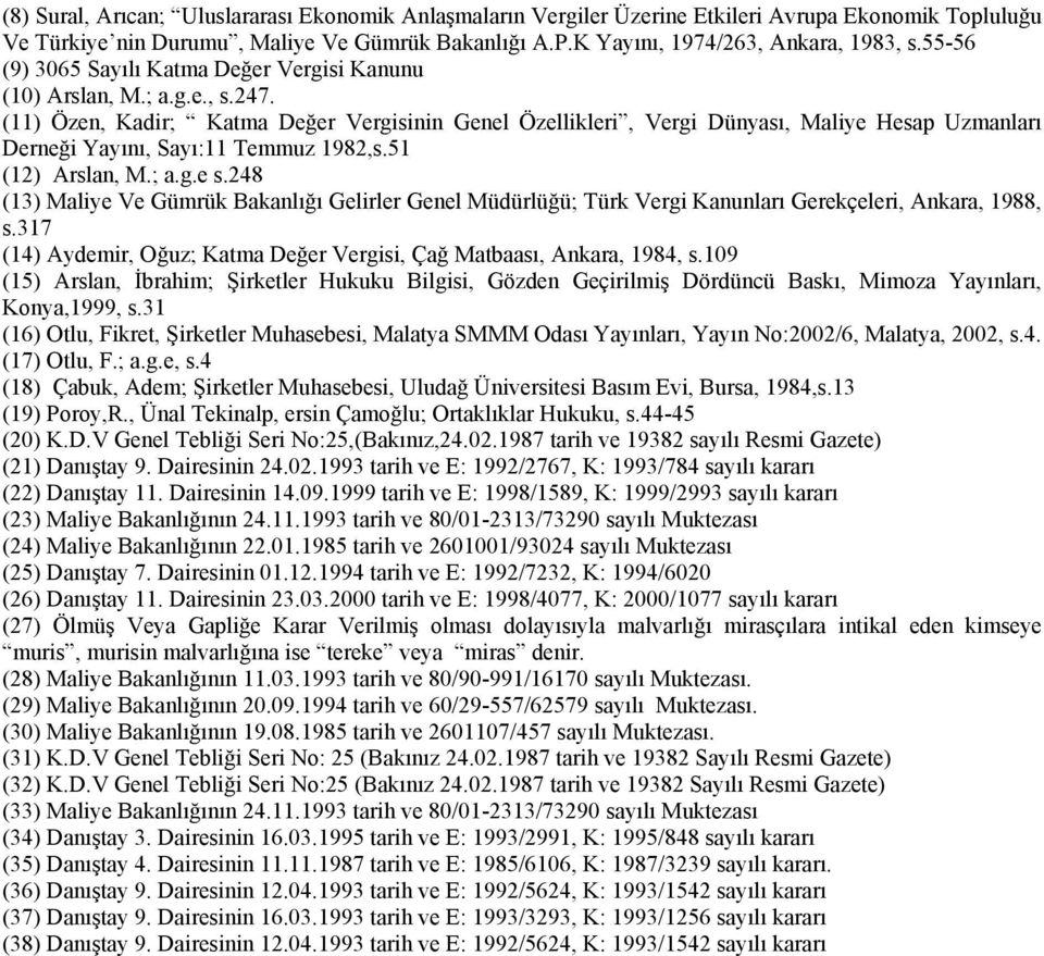 (11) Özen, Kadir; Katma Değer Vergisinin Genel Özellikleri, Vergi Dünyası, Maliye Hesap Uzmanları Derneği Yayını, Sayı:11 Temmuz 1982,s.51 (12) Arslan, M.; a.g.e s.