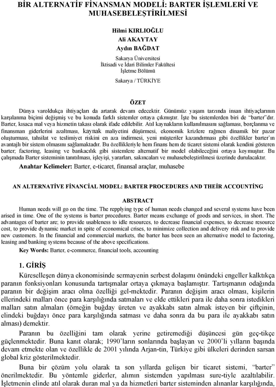 İşte bu sistemlerden biri de barter dır. Barter, kısaca mal veya hizmetin takası olarak ifade edilebilir.