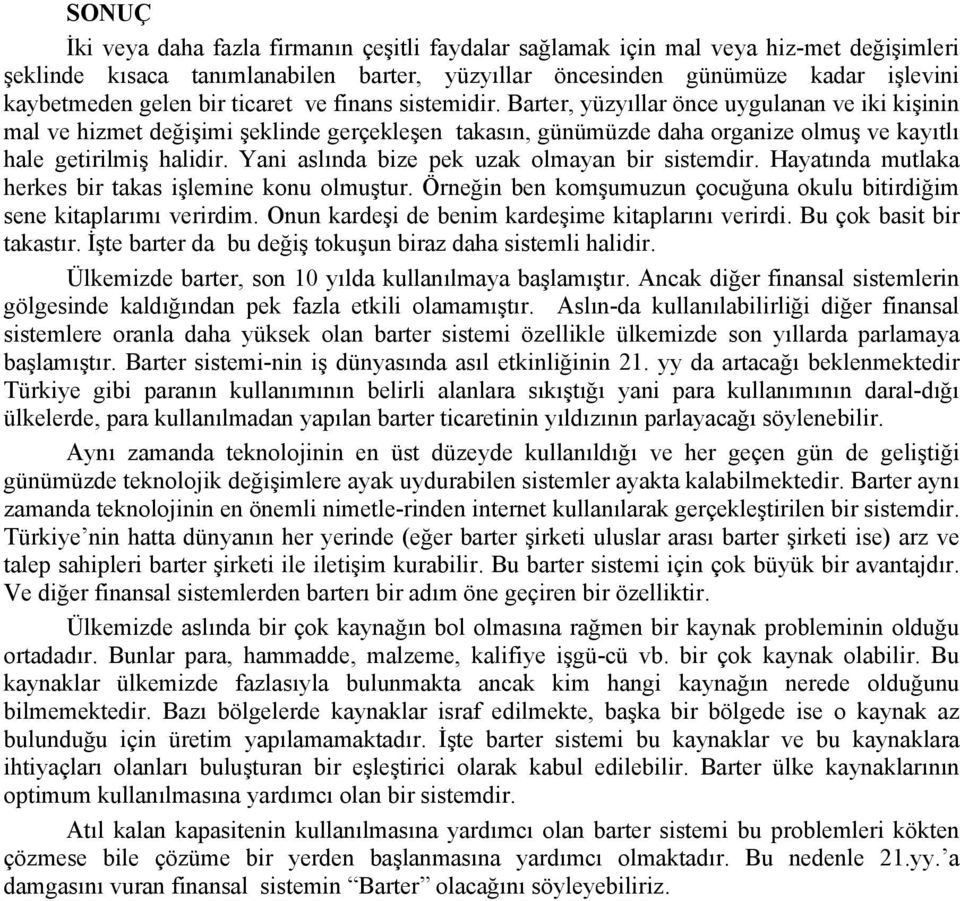 Yani aslında bize pek uzak olmayan bir sistemdir. Hayatında mutlaka herkes bir takas işlemine konu olmuştur. Örneğin ben komşumuzun çocuğuna okulu bitirdiğim sene kitaplarımı verirdim.