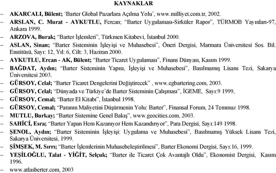 Enstitüsü, Sayı: 12, Yıl: 6, Cilt: 3, Haziran 2000. AYKUTLU, Ercan - AK, Bülent; Barter Ticaret Uygulaması, Finans Dünyası, Kasım 1999.