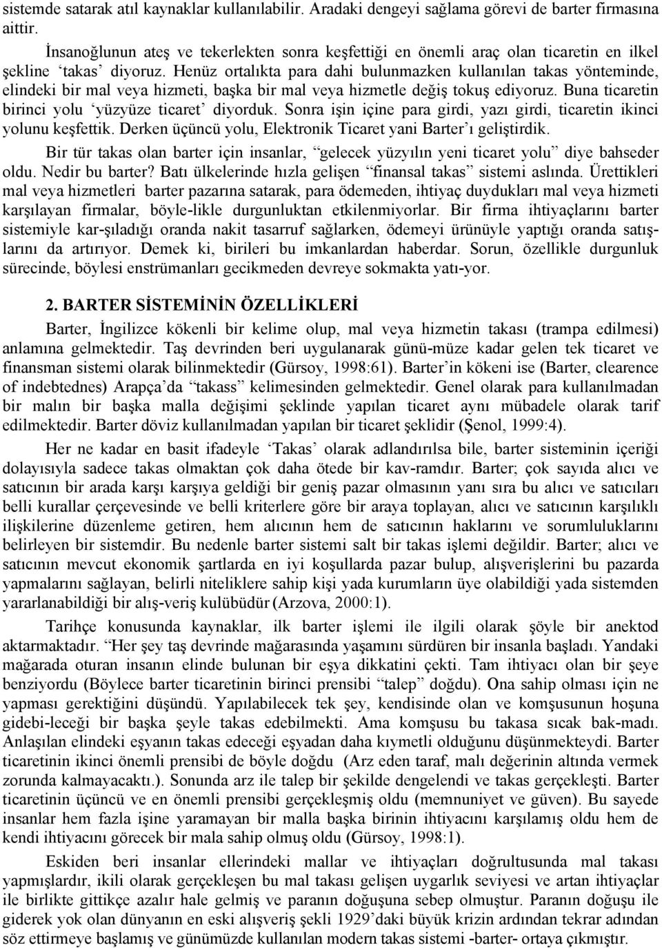 Henüz ortalıkta para dahi bulunmazken kullanılan takas yönteminde, elindeki bir mal veya hizmeti, başka bir mal veya hizmetle değiş tokuş ediyoruz.