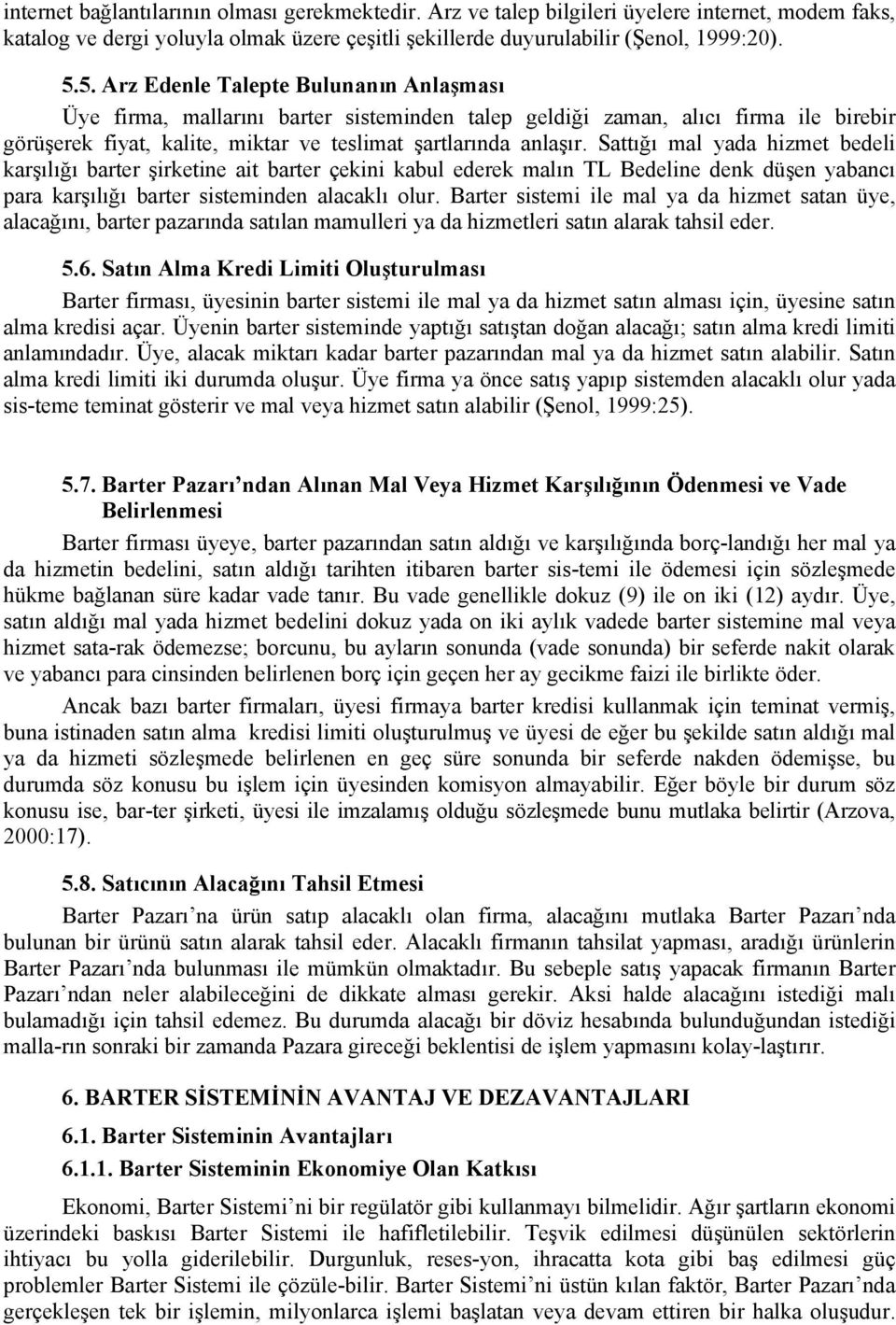 Sattığı mal yada hizmet bedeli karşılığı barter şirketine ait barter çekini kabul ederek malın TL Bedeline denk düşen yabancı para karşılığı barter sisteminden alacaklı olur.