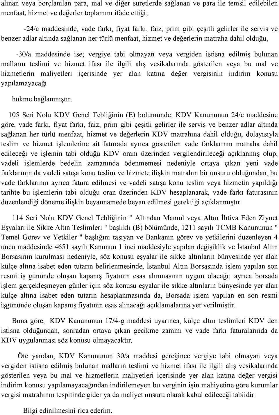 edilmiş bulunan malların teslimi ve hizmet ifası ile ilgili alış vesikalarında gösterilen veya bu mal ve hizmetlerin maliyetleri içerisinde yer alan katma değer vergisinin indirim konusu