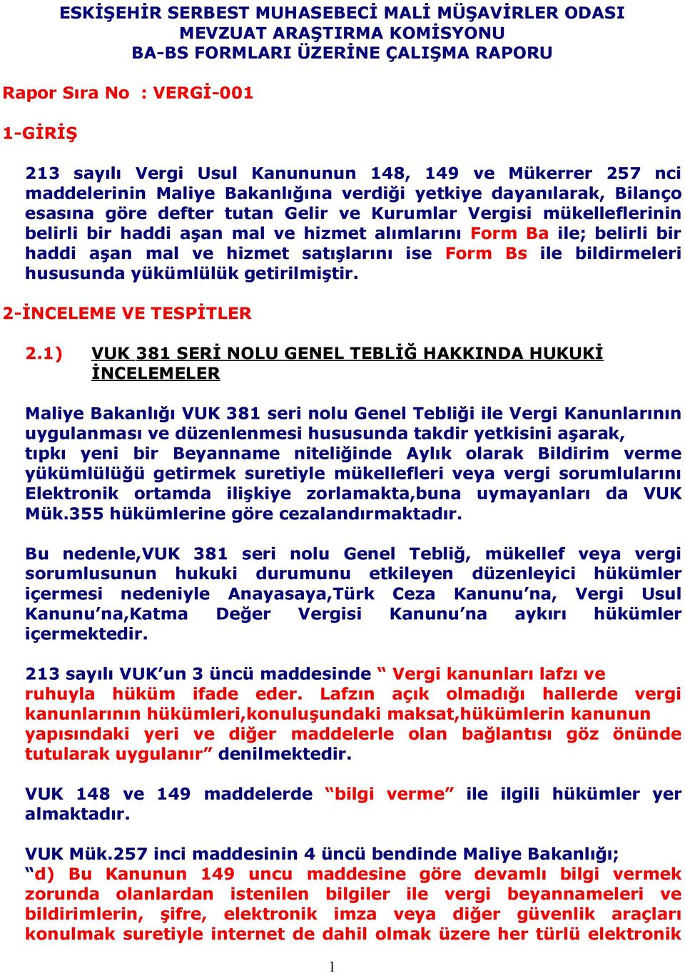 alımlarını Form Ba ile; belirli bir haddi aşan mal ve hizmet satışlarını ise Form Bs ile bildirmeleri hususunda yükümlülük getirilmiştir. 2-İNCELEME VE TESPİTLER 2.