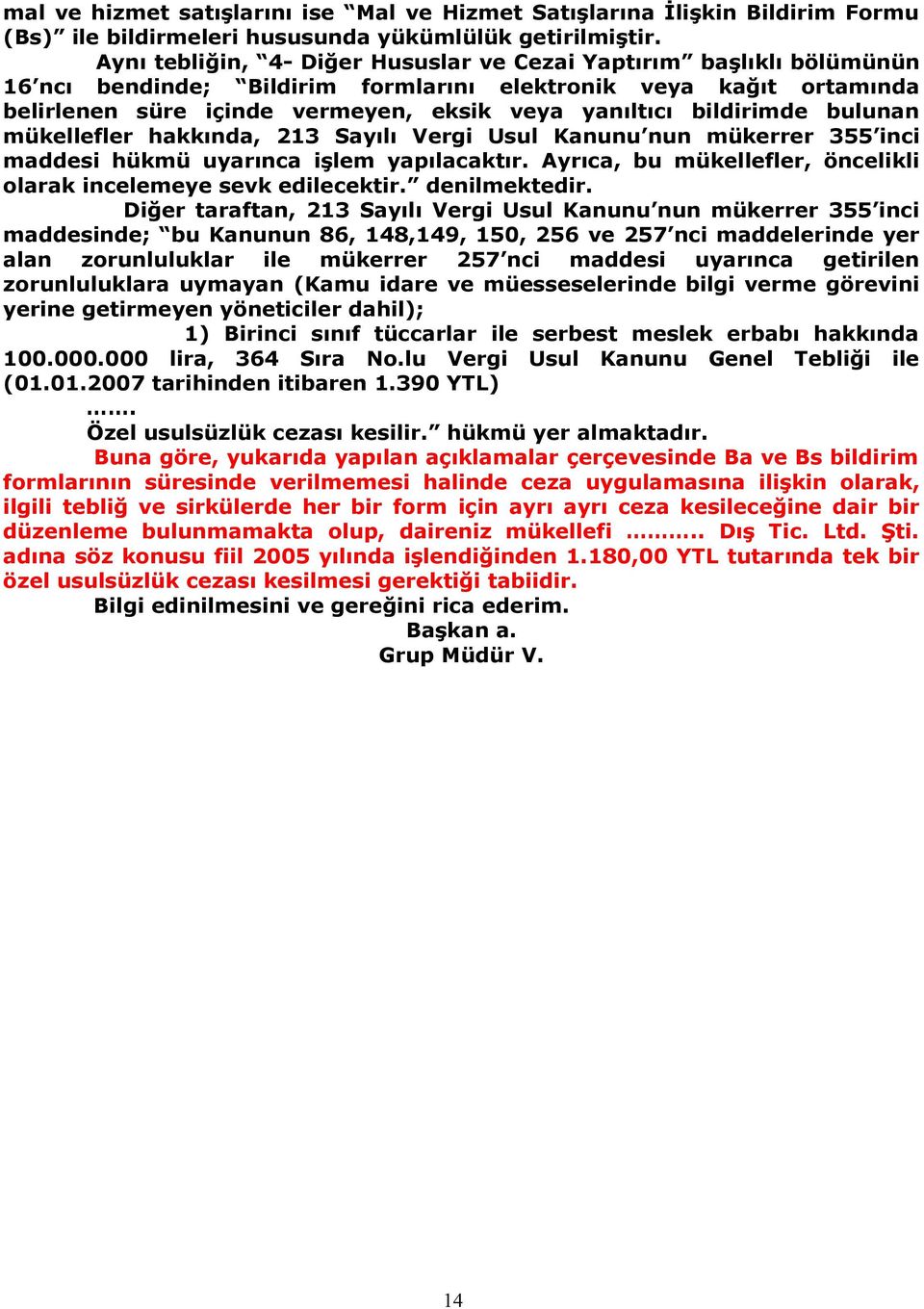 bildirimde bulunan mükellefler hakkında, 213 Sayılı Vergi Usul Kanunu nun mükerrer 355 inci maddesi hükmü uyarınca işlem yapılacaktır.