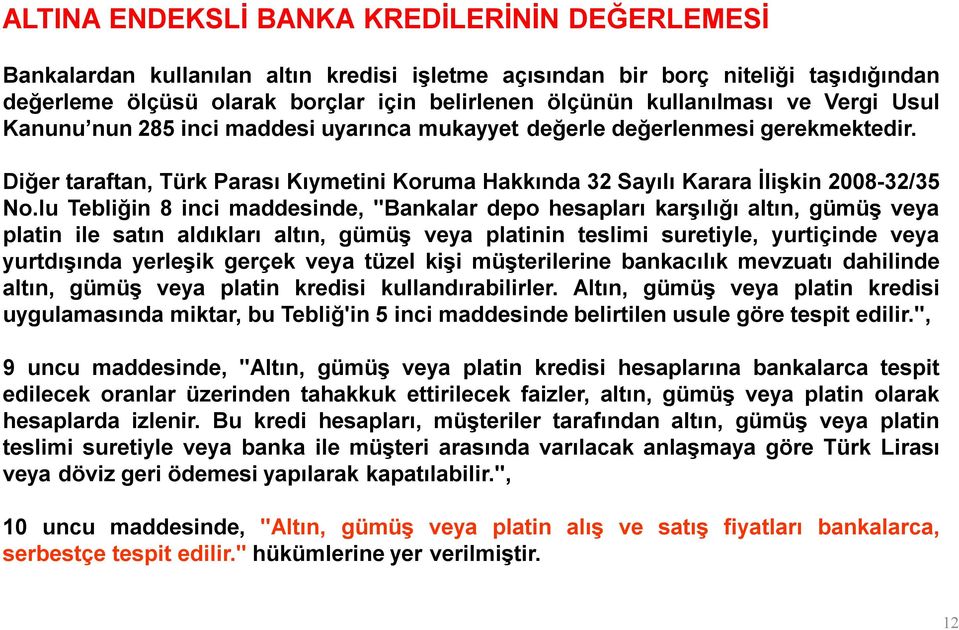 Diğer taraftan, Türk Parası Kıymetini Koruma Hakkında 32 Sayılı Karara İlişkin 2008-32/35 No.