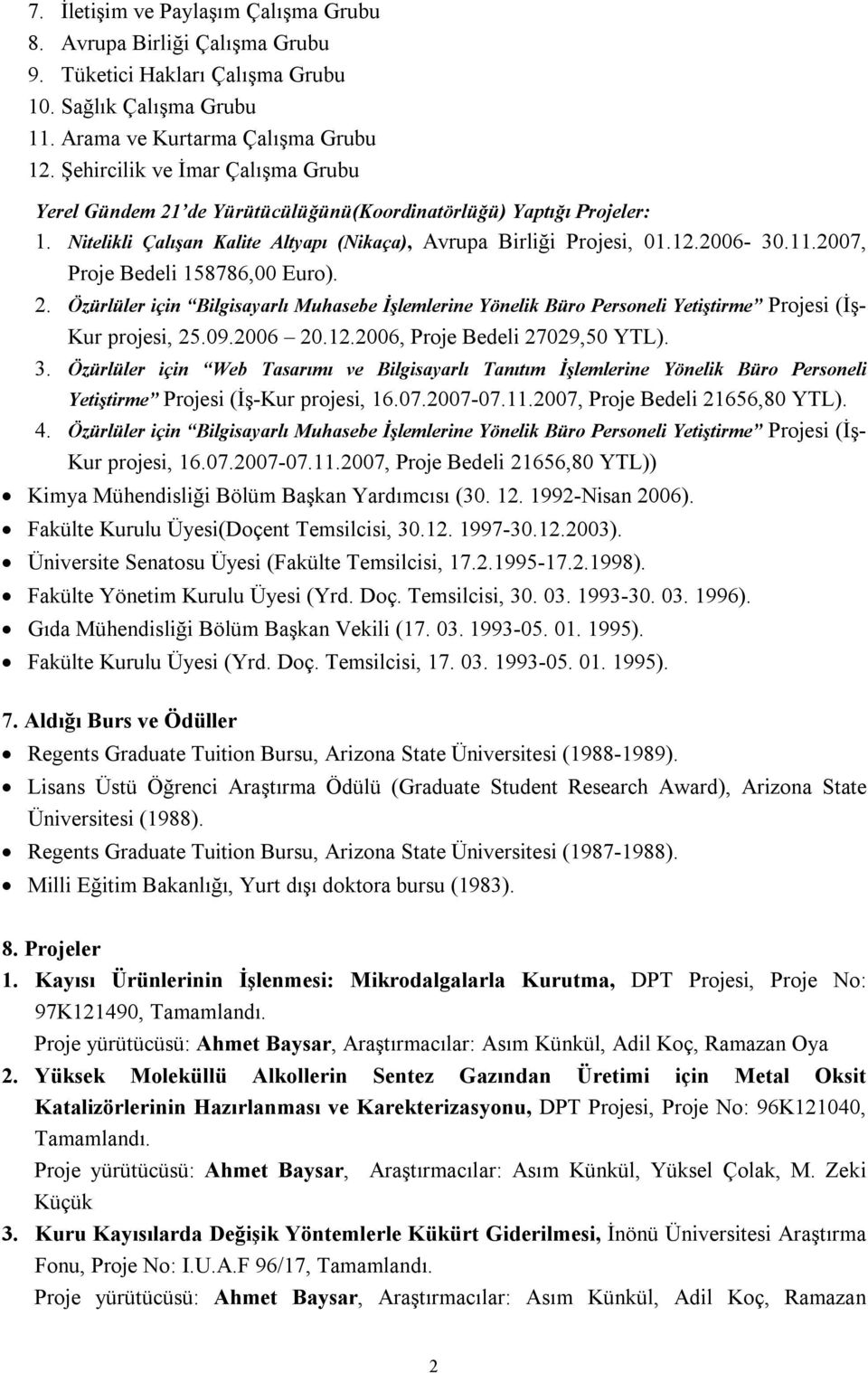 2007, Proje Bedeli 158786,00 Euro). 2. Özürlüler için Bilgisayarlı Muhasebe İşlemlerine Yönelik Büro Personeli Yetiştirme Projesi (İş- Kur projesi, 25.09.2006 20.12.2006, Proje Bedeli 27029,50 YTL).