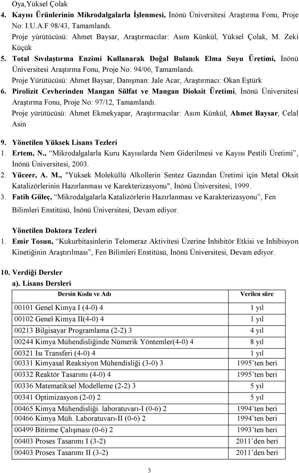 Total Sıvılaştırma Enzimi Kullanarak Doğal Bulanık Elma Suyu Üretimi, İnönü Üniversitesi Araştırma Fonu, Proje No: 94/06, Tamamlandı.