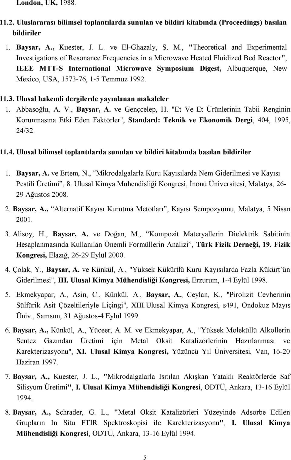 USA, 1573-76, 1-5 Temmuz 1992. 11.3. Ulusal hakemli dergilerde yayınlanan makaleler 1. Abbasoğlu, A. V., Baysar, A. ve Gençcelep, H.